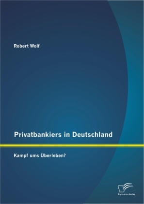 Privatbankiers in Deutschland: Kampf ums Überleben? - Robert Wolf