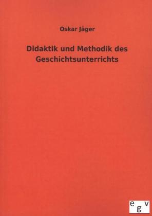 Didaktik und Methodik des Geschichtsunterrichts - Oskar JÃ¤ger