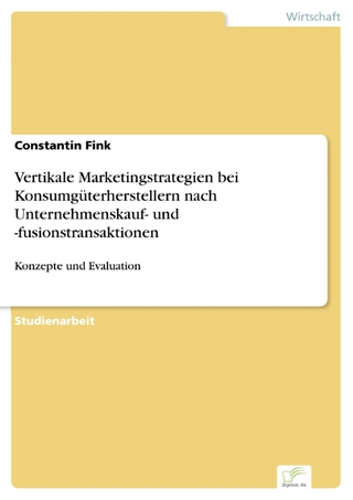 Vertikale Marketingstrategien bei Konsumgüterherstellern nach Unternehmenskauf- und -fusionstransaktionen - Constantin Fink