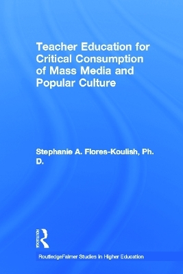 Teacher Education for Critical Consumption of Mass Media and Popular Culture - Stephanie A. Flores-Koulish