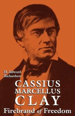 Cassius Marcellus Clay - H. Edward Richardson