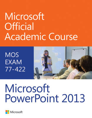 77?422 Microsoft PowerPoint 2013 - Microsoft Official Academic Course