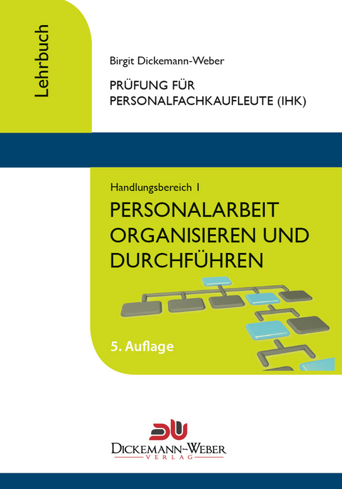 Personalfachkaufleute - Lehrbuch Handlungsbereich 1: Personalarbeit organisieren und führen - Birgit Dickemann-Weber