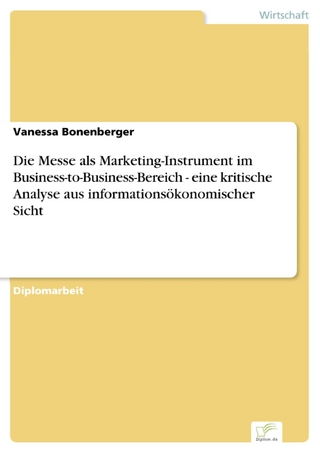 Die Messe als Marketing-Instrument im Business-to-Business-Bereich - eine kritische Analyse aus informationsökonomischer Sicht - Vanessa Bonenberger