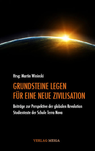 GRUNDSTEINE LEGEN FÜR EINE NEUE ZIVILISATION - Martin Winiecki; Dieter Duhm; Sabine Lichtenfels; Bernd Walter Müller; Monika Alleweldt