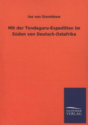 Mit der Tendaguru-Expedition im SÃ¼den von Deutsch-Ostafrika - Ina von Grumbkow