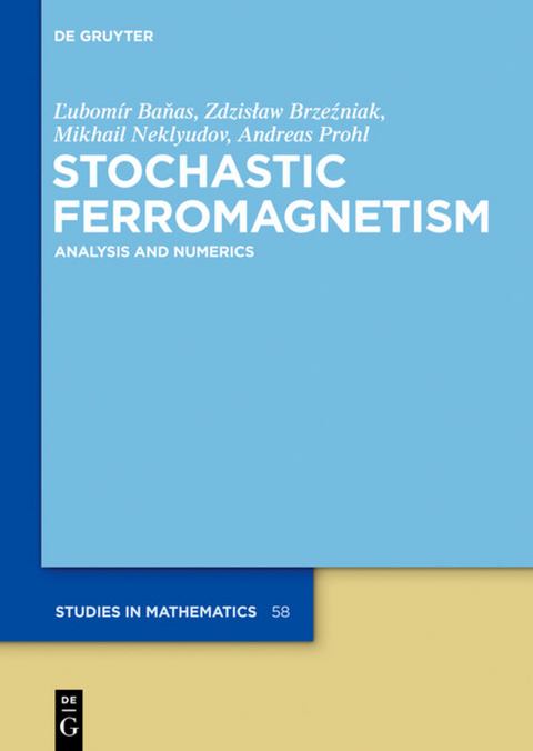 Stochastic Ferromagnetism - Lubomir Banas, Zdzislaw Brzezniak, Mikhail Neklyudov, Andreas Prohl