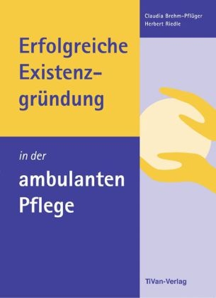 Erfolgreiche Existenzgründung in der ambulanten Pflege - Claudia Brehm-Pflüger, Herbert Riedle