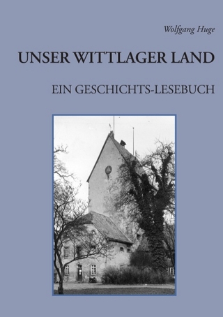 Unser Wittlager Land. Ein Geschichts-Lesebuch - Wolfgang Huge