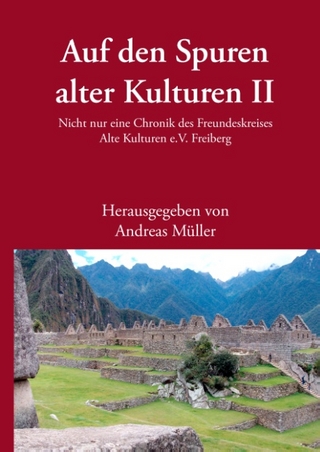 Auf den Spuren alter Kulturen ? Band II: Nicht nur eine Chronik des Freundeskreises Alte Kulturen e.V. Freiberg