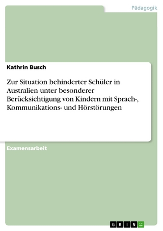 Zur Situation behinderter Schüler in Australien unter besonderer Berücksichtigung von Kindern mit Sprach-, Kommunikations- und Hörstörungen - Kathrin Busch