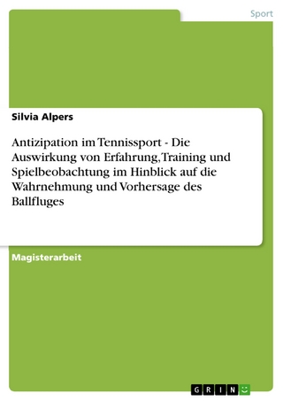 Antizipation im Tennissport - Die Auswirkung von Erfahrung, Training und Spielbeobachtung im Hinblick auf die Wahrnehmung und Vorhersage des Ballfluges - Silvia Alpers