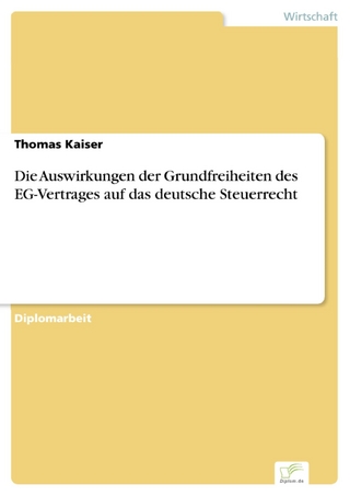 Die Auswirkungen der Grundfreiheiten des EG-Vertrages auf das deutsche Steuerrecht - Thomas Kaiser