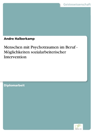 Menschen mit Psychotraumen im Beruf - Möglichkeiten sozialarbeiterischer Intervention - Andre Halberkamp