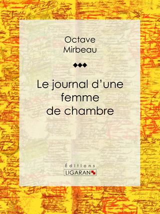 Le Journal d'une femme de chambre - Ligaran; Octave Mirbeau