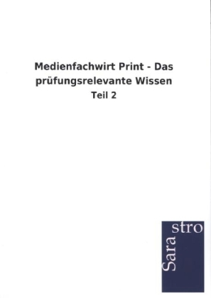 Medienfachwirt Print - Das prüfungsrelevante Wissen -  Hrsg. Sarastro GmbH