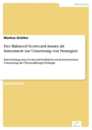 Der Balanced Scorecard-Ansatz als Instrument zur Umsetzung von Strategien - Markus Grütter