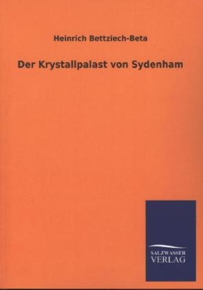Der Krystallpalast von Sydenham - Heinrich Bettziech-Beta