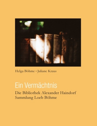 Ein Vermächtnis: Die Bibliothek Alexander Haindorf / Sammlung Loeb Böhme (German Edition)