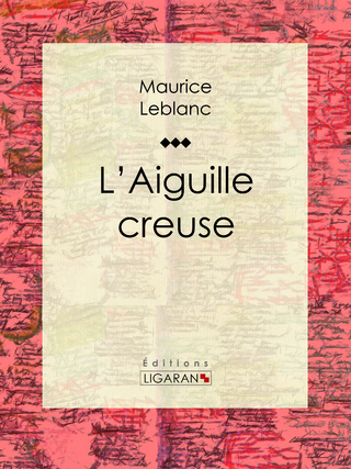 L'Aiguille creuse - Maurice Leblanc; Ligaran