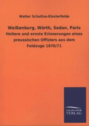 WeiÃŸenburg, WÃ¶rth, Sedan, Paris - Walter Schultze-Klosterfelde