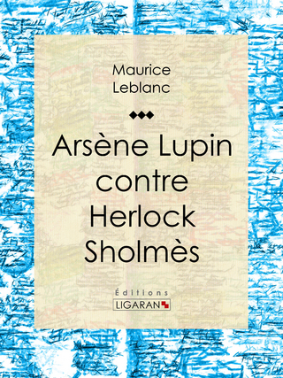 Arsène Lupin contre Herlock Sholmès - Maurice Leblanc; Ligaran