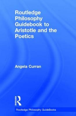 Routledge Philosophy Guidebook to Aristotle and the Poetics - Angela Curran