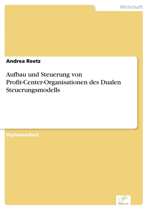 Aufbau und Steuerung von Profit-Center-Organisationen des Dualen Steuerungsmodells -  Andrea Reetz