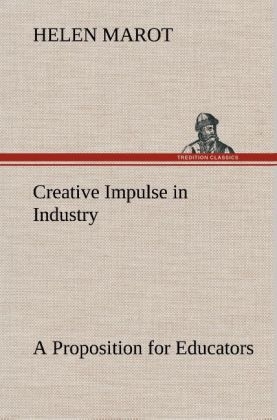 Creative Impulse in Industry A Proposition for Educators - Helen Marot
