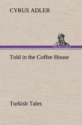 Told in the Coffee House Turkish Tales - Cyrus Adler