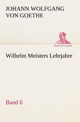 Wilhelm Meisters Lehrjahre - Band 6 - Johann Wolfgang von Goethe
