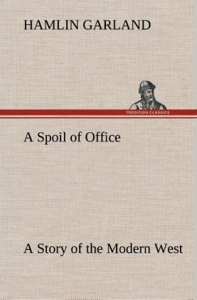 A Spoil of Office A Story of the Modern West - Hamlin Garland