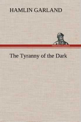 The Tyranny of the Dark - Hamlin Garland
