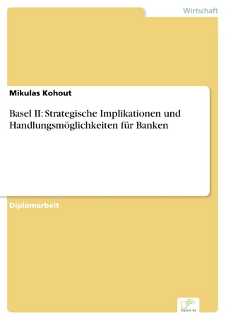 Basel II: Strategische Implikationen und Handlungsmöglichkeiten für Banken - Mikulas Kohout
