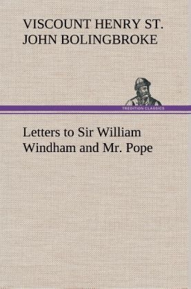 Letters to Sir William Windham and Mr. Pope - Henry St. John Bolingbroke