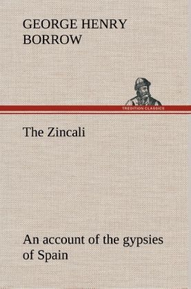 The Zincali: an account of the gypsies of Spain - George Henry Borrow