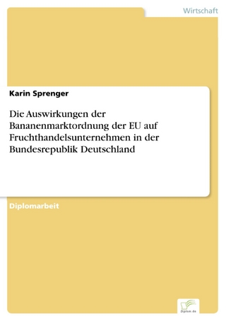 Die Auswirkungen der Bananenmarktordnung der EU auf Fruchthandelsunternehmen in der Bundesrepublik Deutschland - Karin Sprenger