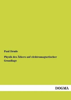 Physik des Äthers auf elektromagnetischer Grundlage - Paul Drude