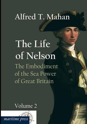 The Life of Nelson: The Embodiment of the Sea Power of Great Britain. Vol.2 - Alfred Thayer Mahan