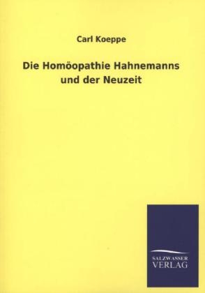 Die Homöopathie Hahnemanns und der Neuzeit - Carl Koeppe