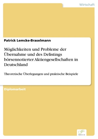 Möglichkeiten und Probleme der Übernahme und des Delistings börsennotierter Aktiengesellschaften in Deutschland - Patrick Lemcke-Braselmann