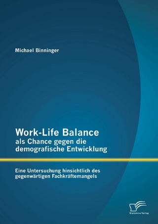 Work-Life Balance als Chance gegen die demografische Entwicklung: Eine Untersuchung hinsichtlich des gegenwärtigen Fachkräftemangels - Michael Binninger