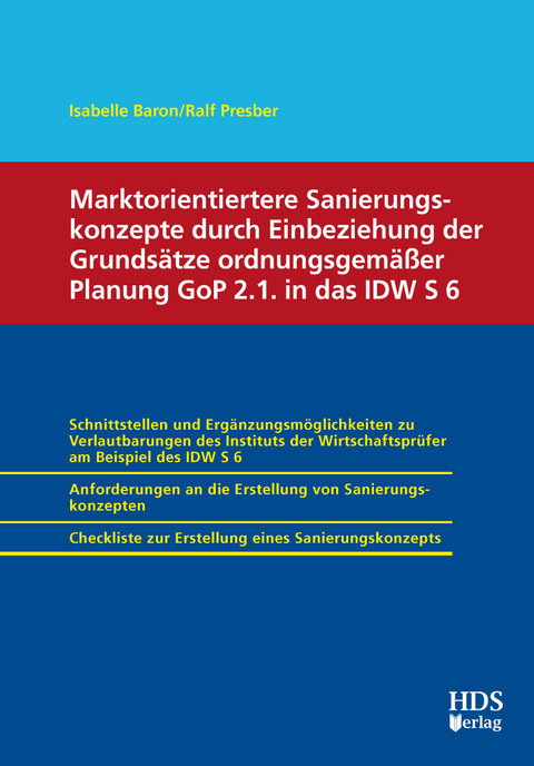 Marktorientiertere Sanierungskonzepte durch Einbeziehung der Grundsätze ordnungsgemäßer Planung GoP 2.1. in das IDW S 6 - Isabelle Baron, Ralf Presber