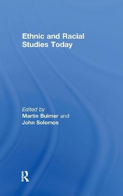 Ethnic and Racial Studies Today - Martin Bulmer; John Solomos