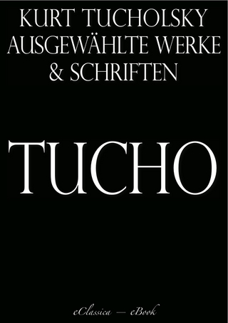 Kurt Tucholsky: Ausgewählte Werke und Schriften - Kurt Tucholsky