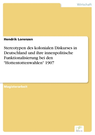 Stereotypen des kolonialen Diskurses in Deutschland und ihre innenpolitische Funktionalisierung bei den 'Hottentottenwahlen' 1907 - Hendrik Lorenzen