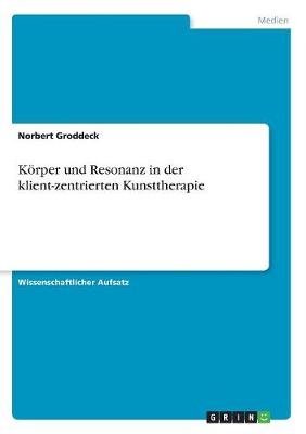 KÃ¶rper und Resonanz in der klient-zentrierten Kunsttherapie - Norbert Groddeck
