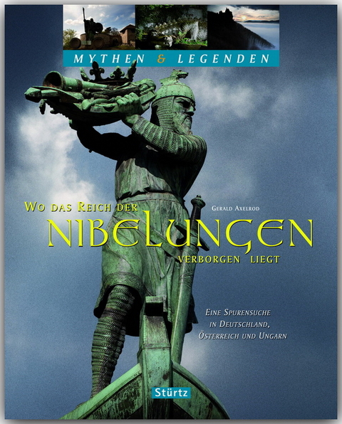 Wo das Reich der Nibelungen verborgen liegt - Eine Spurensuche in Deutschland, Österreich und Ungarn - Mythen & Legenden - Gerald Axelrod
