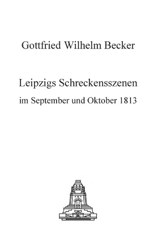 Leipzigs Schreckensszenen im September und Oktober 1813. - Gottfried Wilhelm Becker; Jakub Szczepanski