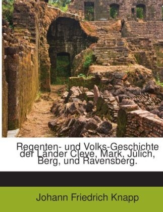 Regenten- und Volks-Geschichte der Länder Cleve, Mark, Jülich, Berg, und Ravensberg. - Johann Friedrich Knapp